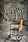 A History of London County Lunatic Asylums & Mental Hospitals