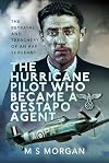 The Hurricane Pilot Who Became a Gestapo Agent: The Betrayal and Treachery of an RAF Sergeant
