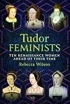 Tudor Feminists: 10 Renaissance Women Ahead of their Time