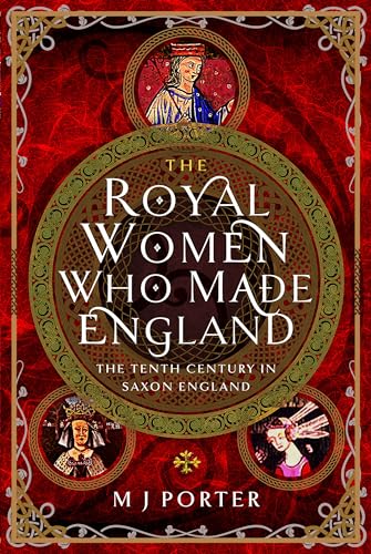 The Royal Women Who Made England: The Tenth Century in Saxon England cover