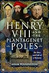 Henry VIII and the Plantagenet Poles: The Rise and Fall of a Dynasty