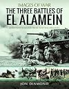 The Three Battles of El Alamein: Rare Photographs from Wartime Archives (Images of War)