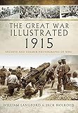 The Great War Illustrated 1915: Archive and Colour Photographs of WWI
