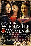 The Woodville Women: 100 Years of Plantagenet and Tudor History