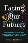 Facing Our Futures: How foresight, futures design and strategy creates prosperity and growth