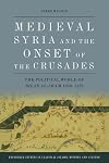 Medieval Syria and the Onset of the Crusades: The Political World of Bilad al-Sham 1050-1128 (Edinburgh Studies in Classical Islamic History and Culture)