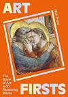 Art Firsts: The Story of Art in 30 Pioneering Works (-)