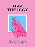 Tika the Iggy: Lessons in Life, Love and, Fashion