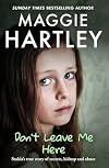 Don't Leave Me Here: Saskia’s true story of secrets, kidnap and abuse (A Maggie Hartley Foster Carer Story Book 29)