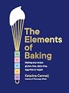 The Elements of Baking: Making any recipe gluten-free, dairy-free, egg-free or vegan (The art and science of baking ANY recipe)