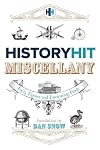 The History Hit Miscellany of Facts, Figures and Fascinating Finds introduced by Dan Snow