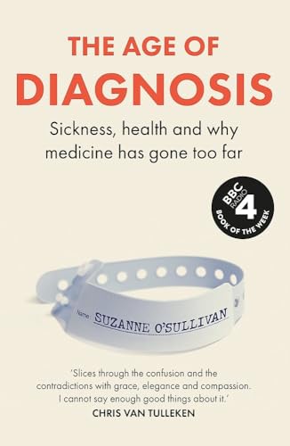 The Age of Diagnosis: Sickness, Health and How Modern Medicine Has Gone Too Far