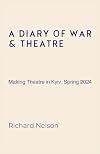 A Diary of War & Theatre: Making Theatre in Kyiv, Spring 2024