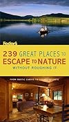 Fodor's 239 Great Places to Escape to Nature Without Roughing It: From Rustic Cabins to Luxury Resorts