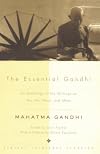 The Essential Gandhi: An Anthology of His Writings on His Life, Work, and Ideas