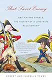 That Sweet Enemy Britain And France The History Of A Lovehate Relationship