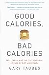Good Calories, Bad Calories: Fats, Carbs, and the Controversial Science of Diet and Health (Vintage) - Gary Taubes