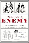 That Sweet Enemy: The French and the British from the Sun King to the Present