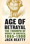 Age of Betrayal: The Triumph of Money in America, 1865-1900