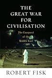 The Great War For Civilisation The Conquest Of The Middle East