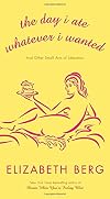 The Day I Ate Whatever I Wanted: And Other Small Acts of Liberation