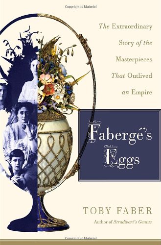 Faberge's Eggs: The Extraordinary Story of the Masterpieces That Outlived an Empire book cover