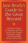Jane Brody's Guide to the Great Beyond: A Practical Primer to Help You and Your Loved Ones Prepare Medically, Legally, and Emotionally for the End of Life