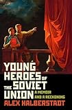 Young Heroes Of The Soviet Union A Memoir And A Reckoning
