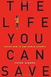 The Life You Can Save: How to Do Your Part to End World Poverty