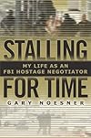 Stalling for Time : My Life as an FBI Hostage Negotiator