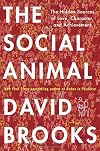 The Social Animal: The Hidden Sources of Love, Character, and Achievement