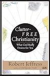 Clutter-Free Christianity: What God Really Desires for You