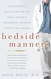 Bedside Manners: One Doctor's Reflections on the Oddly Intimate Encounters Between Patient and Healer