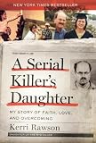 A Serial Killers Daughter My Story Of Faith Love And Overcoming