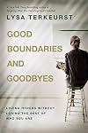 Good Boundaries and Goodbyes: Loving Others Without Losing the Best of Who You Are