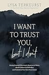 I Want to Trust You, but I Don't: Moving Forward When You’re Skeptical of Others, Afraid of What God Will Allow, and Doubtful of Your Own Discernment
