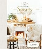 Cozy White Cottage Seasons: 100 Ways to Be Cozy All Year Long (The Perfect Gift for People Who Love Interior Design, Decorating, DIY, Crafting, and Creating Inviting Spaces at Home)