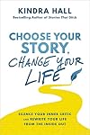 Choose Your Story, Change Your Life: Silence Your Inner Critic and Rewrite Your Life from the Inside Out