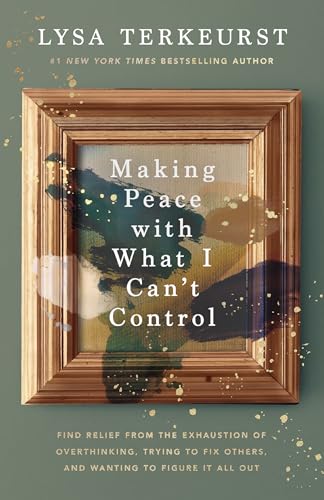 Making Peace With What I Can't Control : by Terkeurst, Lysa