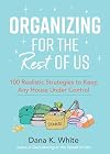 Organizing for the Rest of Us: 100 Realistic Strategies to Keep Any House Under Control