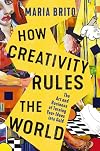 How Creativity Rules the World: The Art and Business of Turning Your Ideas into Gold