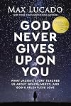 God Never Gives Up on You: What Jacob's Story Teaches Us About Grace, Mercy, and God's Relentless Love