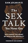 The Sex Talk You Never Got: Reclaiming the Heart of Masculine Sexuality
