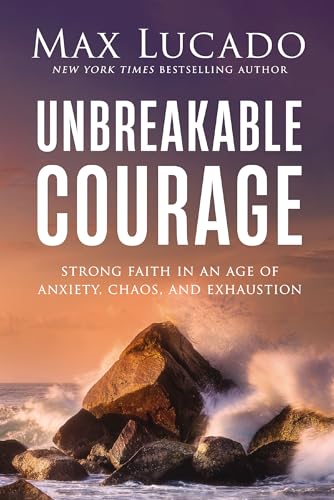 Unbreakable Courage : by Lucado, Max