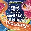What to Do with Your Whirly, Swirly Thoughts