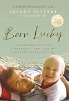 Born Lucky : A Dedicated Father, a Grateful Son, and My Journey on the Spectrum