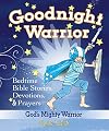 Goodnight Warrior: God's Mighty Warrior Bedtime Bible Stories, Devotions, and Prayers