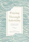 Praying Through Infertility: A 90-Day Devotional for Men and Women