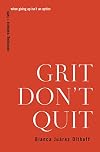 Grit Don't Quit: Developing Resilience and Faith When Giving Up Isn't an Option