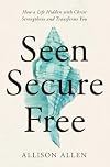 Seen, Secure, Free: How a Life Hidden with Christ Strengthens and Transforms You